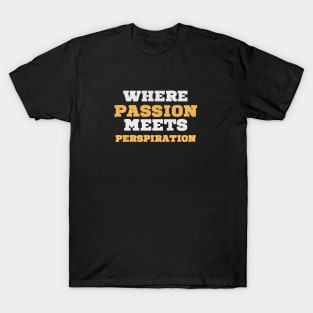 WHERE PASSION MEETS PERSPIRATION T-Shirt